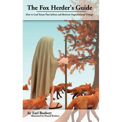 The Fox Herder's Guide: How to Lead Teams That Motivate and Inform Organizational Change - Paperback