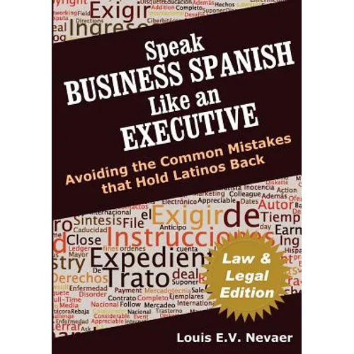 Speak Business Spanish Like an Executive Law & Legal Edition: Avoiding the Common Mistakes That Hold Latinos Back - Paperback