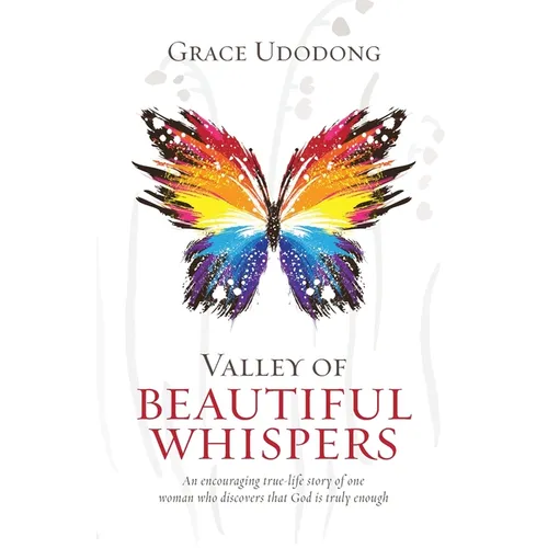 Valley of Beautiful Whispers: An Encouraging True-Life Story of One Woman Who Discovers That God Is Truly Enough - Paperback