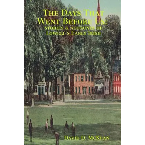 The Days That Went Before Us: Stories & Accounts of Lowell's Early Irish - Paperback