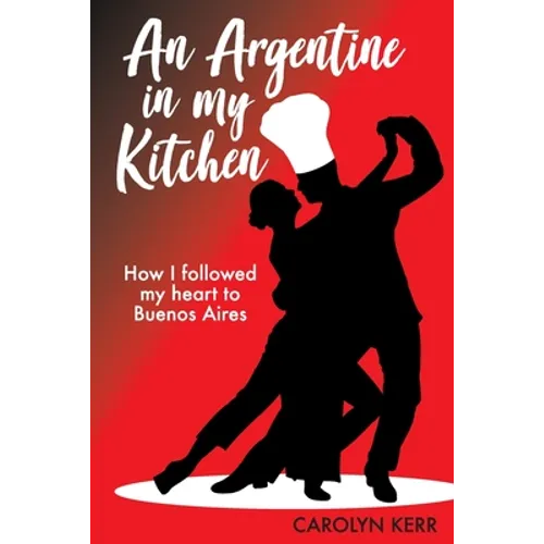 An Argentine in my Kitchen: How I followed my heart to Buenos Aires - Paperback