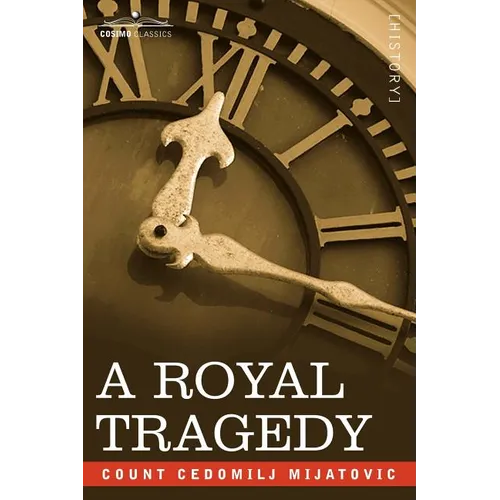 A Royal Tragedy: Being the Story of the Assassination of King Alexander and Queen Draga of Servia - Paperback