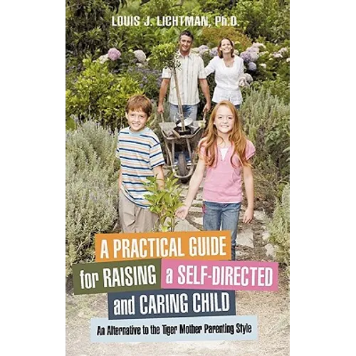 A Practical Guide for Raising a Self-Directed and Caring Child: An Alternative to the Tiger Mother Parenting Style - Hardcover