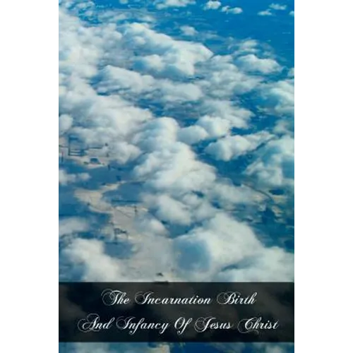The Incarnation Birth And Infancy Of Jesus Christ: The Mysteries Of The Faith - Paperback