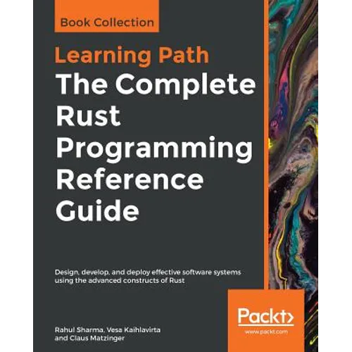 The Complete Rust Programming Reference Guide: Design, develop, and deploy effective software systems using the advanced constructs of Rust - Paperback