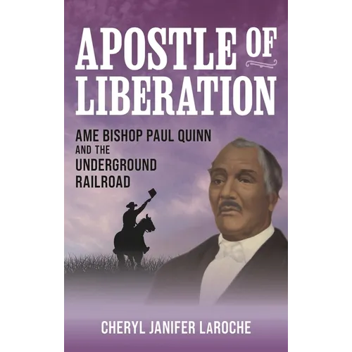 Apostle of Liberation: AME Bishop Paul Quinn and the Underground Railroad - Hardcover
