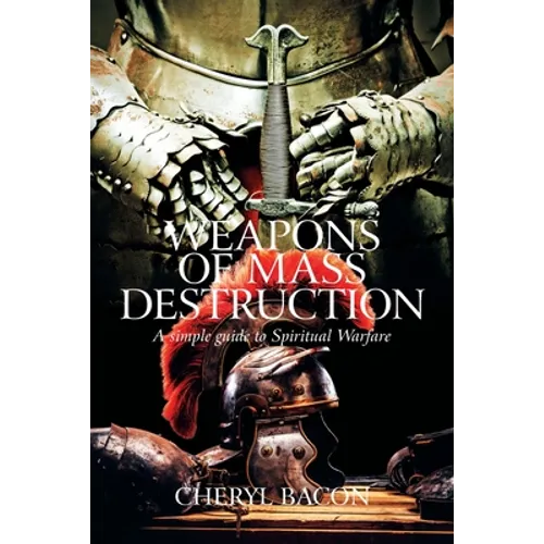 Weapons of Mass Destruction: A Simple Guide to Spiritual Warfare - Paperback