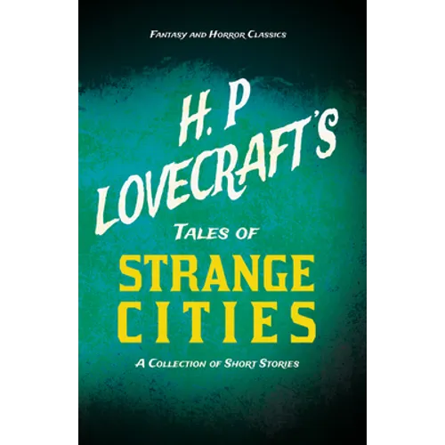H. P. Lovecraft's Tales of Strange Cities - A Collection of Short Stories (Fantasy and Horror Classics);With a Dedication by George Henry Weiss - Paperback