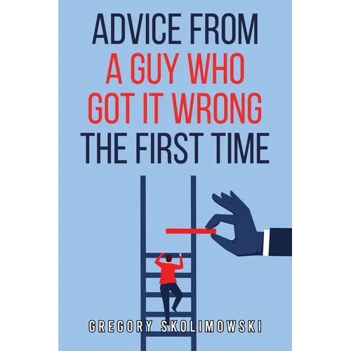 Advice from a Guy who Got it Wrong the First Time - Paperback