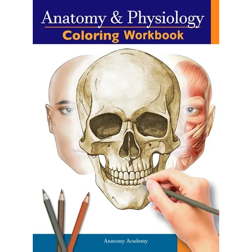 Anatomy and Physiology Coloring Workbook: The Essential College Level Study Guide Perfect Gift for Medical School Students, Nurses and Anyone Interest - Hardcover