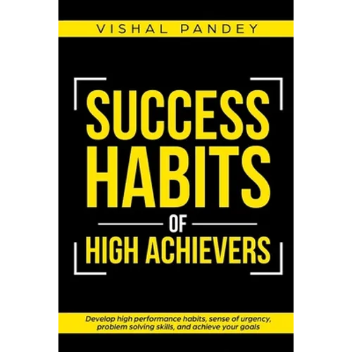 Success Habits of High Achievers: Develop High Performance Habits, Sense of Urgency, Problem Solving Skills, and Achieve Your Goals - Paperback