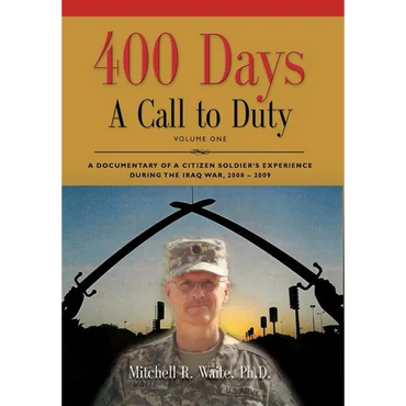 400 DAYS - A Call to Duty: A Documentary of a Citizen-Soldier's Experience During the Iraq War 2008/2009 - Volume I - Hardcover
