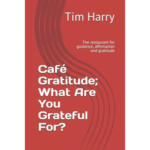 Café Gratitude; What Are You Grateful For?: The Restaurant for Guidance, Affirmation and Gratitude - Paperback