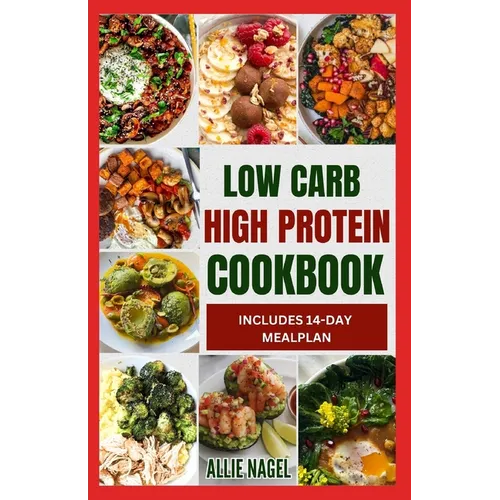 Low Carb High Protein Cookbook: Quick, Easy, Delicious Low Calorie, Low Fat Diet Recipes and Meal Prep to Lose Weight - Paperback