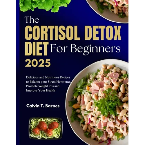 The Cortisol Detox Diet For beginners 2025: Delicious and Nutritious Recipes to Balance Your Stress Hormones, Promote Weight Loss and Improve Your Hea - Paperback