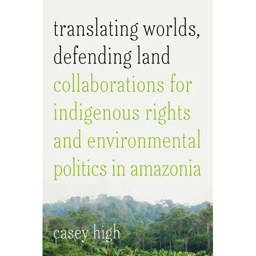 Translating Worlds, Defending Land: Collaborations for Indigenous Rights and Environmental Politics in Amazonia - Paperback