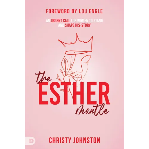 The Esther Mantle: An Urgent Call for Women to Stand and Shape His-Story - Paperback