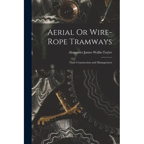 Aerial Or Wire-Rope Tramways: Their Construction and Management - Paperback