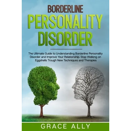 Borderline Personality Disorder: The Ultimate Guide to Understanding Borderline Personality Disorder and Improve Your Relationship. Stop Walking on Eg - Paperback