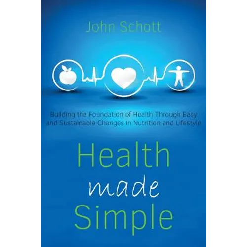 Health Made Simple: Building the Foundation of Health through Easy and Sustainable Changes in Nutrition and Lifestyle - Paperback
