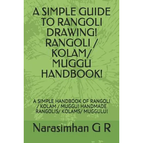 A Simple Guide to Rangoli Drawing! Rangoli / Kolam/ Muggu Handbook!: A Simple Handbook of Rangoli / Kolam / Muggu! Handmade Rangolis/ Kolams/ Muggulu! - Paperback