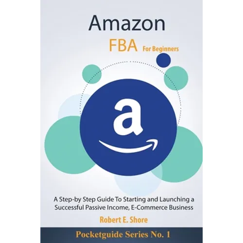 Amazon FBA For Beginners: A Step-by Step Guide To Starting and Launching a Successful Passive Income, E-Commerce Business - Paperback