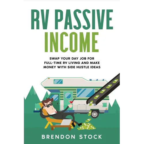 RV Passive Income: Swap Your Day Job for Full-Time RV Living and Make Money with Side Hustle Ideas - Paperback