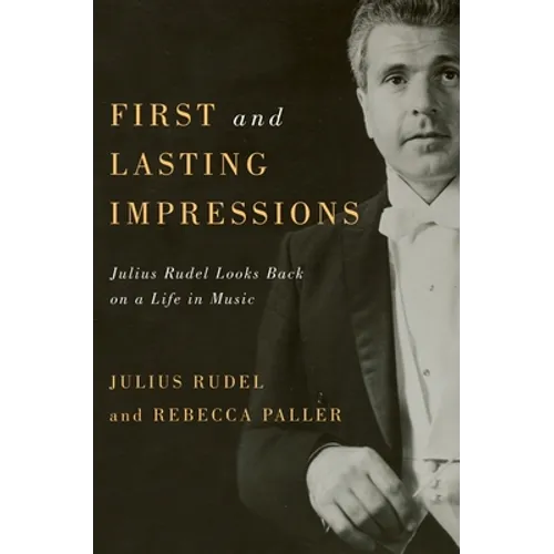 First and Lasting Impressions: Julius Rudel Looks Back on a Life in Music - Hardcover