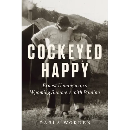 Cockeyed Happy: Ernest Hemingway's Wyoming Summers with Pauline - Hardcover
