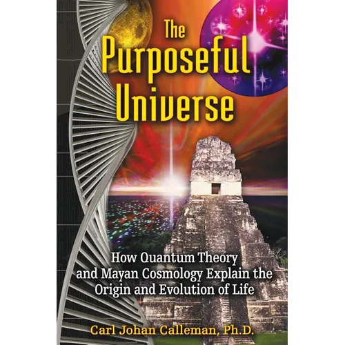 The Purposeful Universe: How Quantum Theory and Mayan Cosmology Explain the Origin and Evolution of Life - Paperback