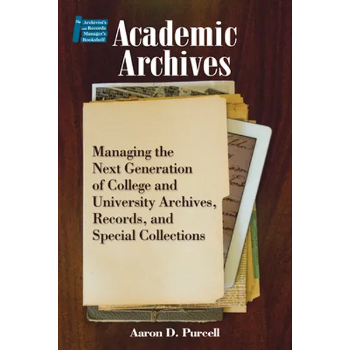 Academic Archives:: Managing the Next Generation of College and University Archives, Records, and Special Collections - Paperback