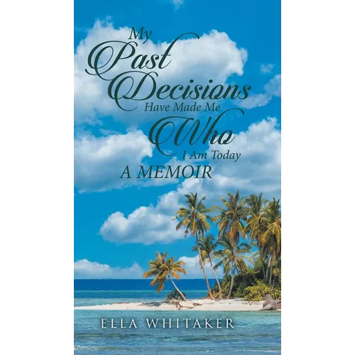 My Past Decisions Have Made Me Who I Am Today: A Memoir - Hardcover