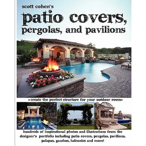 Scott Cohen's Patio Covers, Pergolas, and Pavilions - Paperback