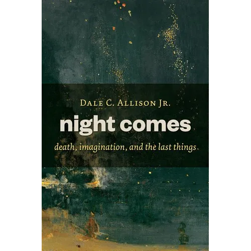 Night Comes: Death, Imagination, and the Last Things - Paperback
