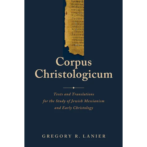 Corpus Christologicum: Texts and Translations for the Study of Jewish Messianism and Early Christology - Hardcover