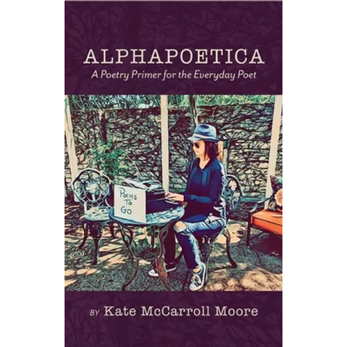 Alphapoetica: A Poetry Primer for the Everyday Poet - Hardcover