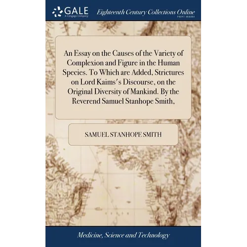 An Essay on the Causes of the Variety of Complexion and Figure in the Human Species. To Which are Added, Strictures on Lord Kaims's Discourse, on the - Hardcover