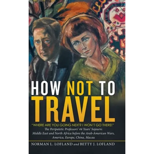 How Not to Travel: "Where Are You Going Next? I Won't Go There!" - Hardcover