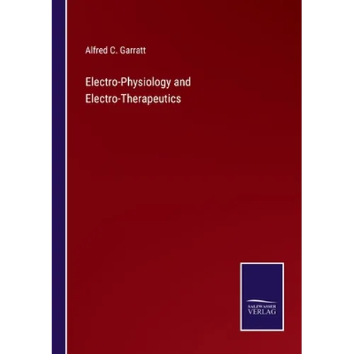 Electro-Physiology and Electro-Therapeutics - Paperback
