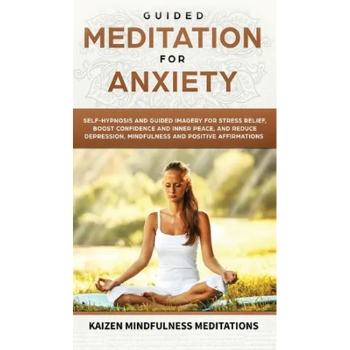 Guided Meditation for Anxiety: Self-Hypnosis and Guided Imagery for Stress Relief, Boost Confidence and Inner Peace, and Reduce Depression with Mindf - Hardcover