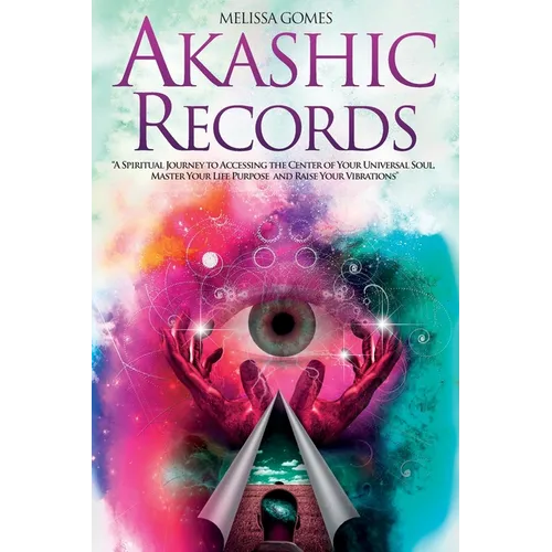 Akashic Records: A Spiritual Journey to Accessing the Center of Your Universal Soul, Master Your Life Purpose, and Raise Your Vibrations - Paperback