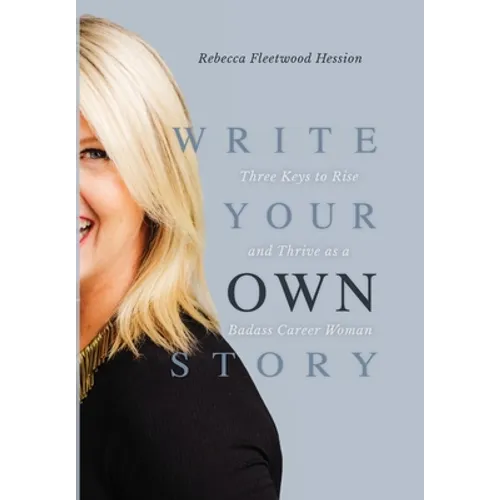 Write Your OWN Story: Three Keys to Rise and Thrive as a Badass Career Woman - Hardcover