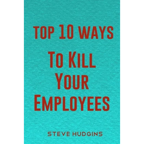 Top 10 Ways To Kill Your Employees - Paperback