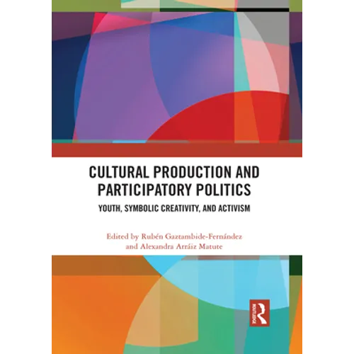 Cultural Production and Participatory Politics: Youth, Symbolic Creativity, and Activism - Paperback