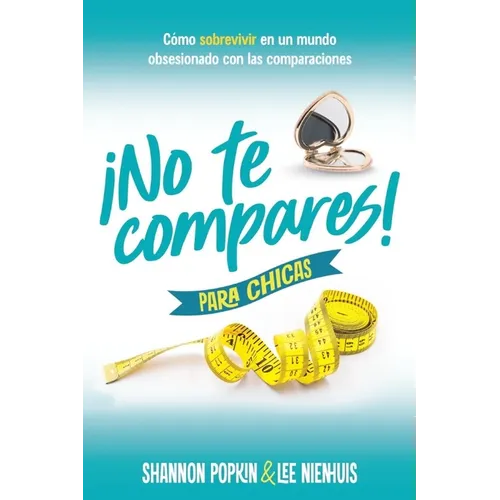 ¡No Te Compares! Para Chicas: Cómo Sobrevivir En Un Mundo Obsesionado Con Las Comparaciones (Comparison Girl for Teens: Thriving Beyond Measure in a W - Paperback