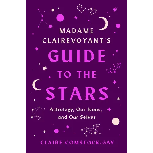 Madame Clairevoyant's Guide to the Stars: Astrology, Our Icons, and Our Selves - Paperback