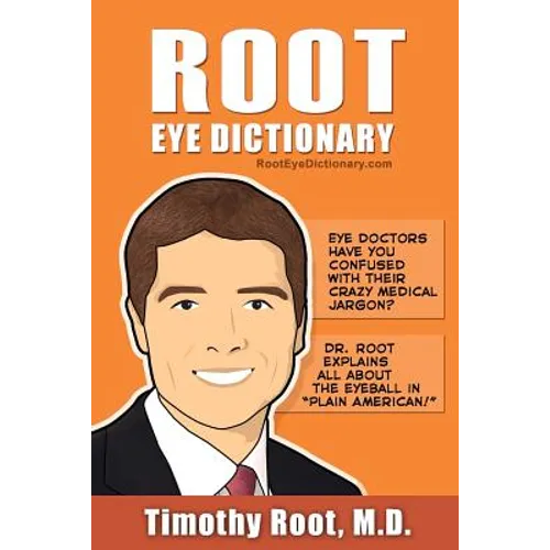 Root Eye Dictionary: A "Layman's Explanation" of the eye and common eye problems - Paperback