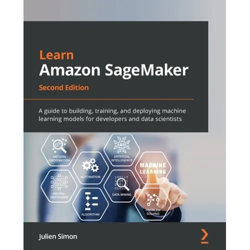 Learn Amazon SageMaker - Second Edition: A guide to building, training, and deploying machine learning models for developers and data scientists - Paperback