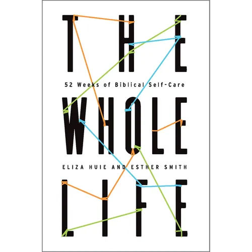 The Whole Life: 52 Weeks of Biblical Self-Care - Paperback
