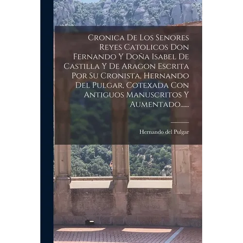 Cronica De Los Senores Reyes Catolicos Don Fernando Y Doña Isabel De Castilla Y De Aragon Escrita Por Su Cronista, Hernando Del Pulgar, Cotexada Con A - Paperback
